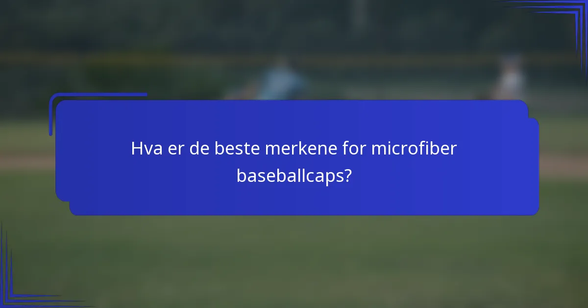 Hva er de beste merkene for microfiber baseballcaps?