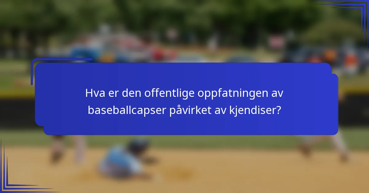 Hva er den offentlige oppfatningen av baseballcapser påvirket av kjendiser?