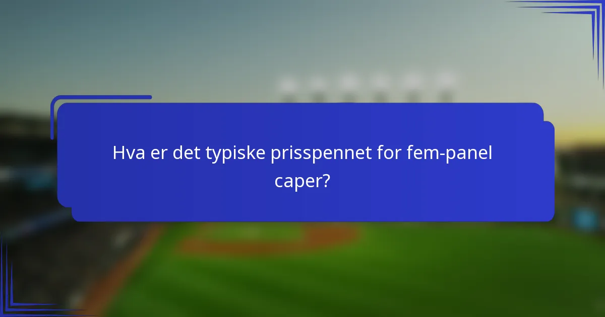 Hva er det typiske prisspennet for fem-panel caper?