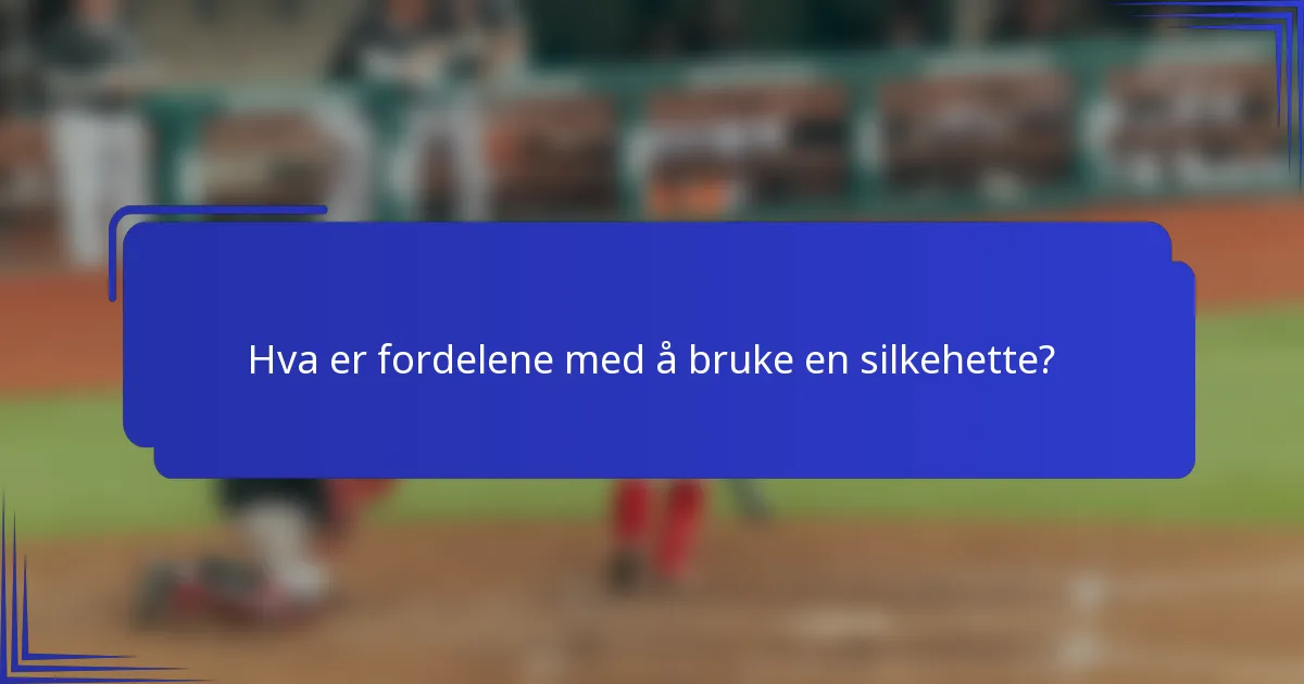 Hva er fordelene med å bruke en silkehette?