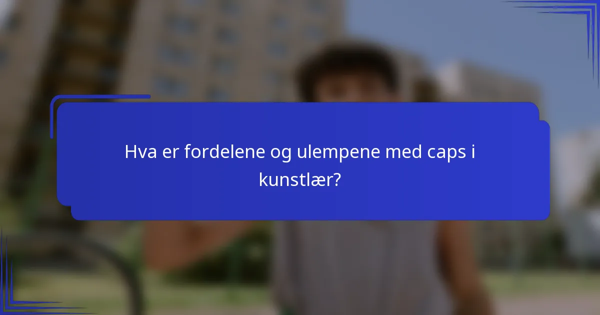 Hva er fordelene og ulempene med caps i kunstlær?