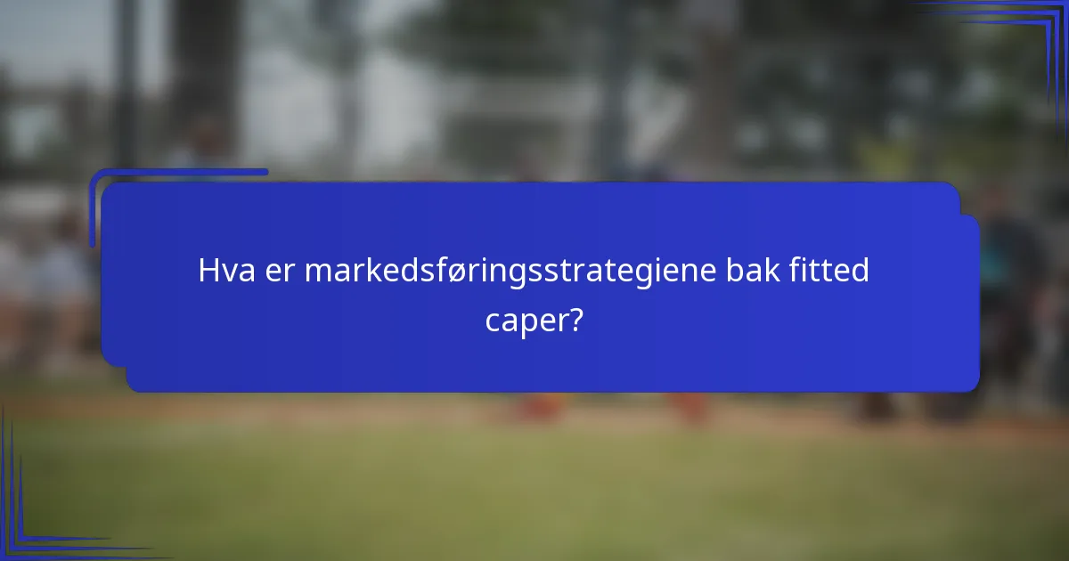 Hva er markedsføringsstrategiene bak fitted caper?
