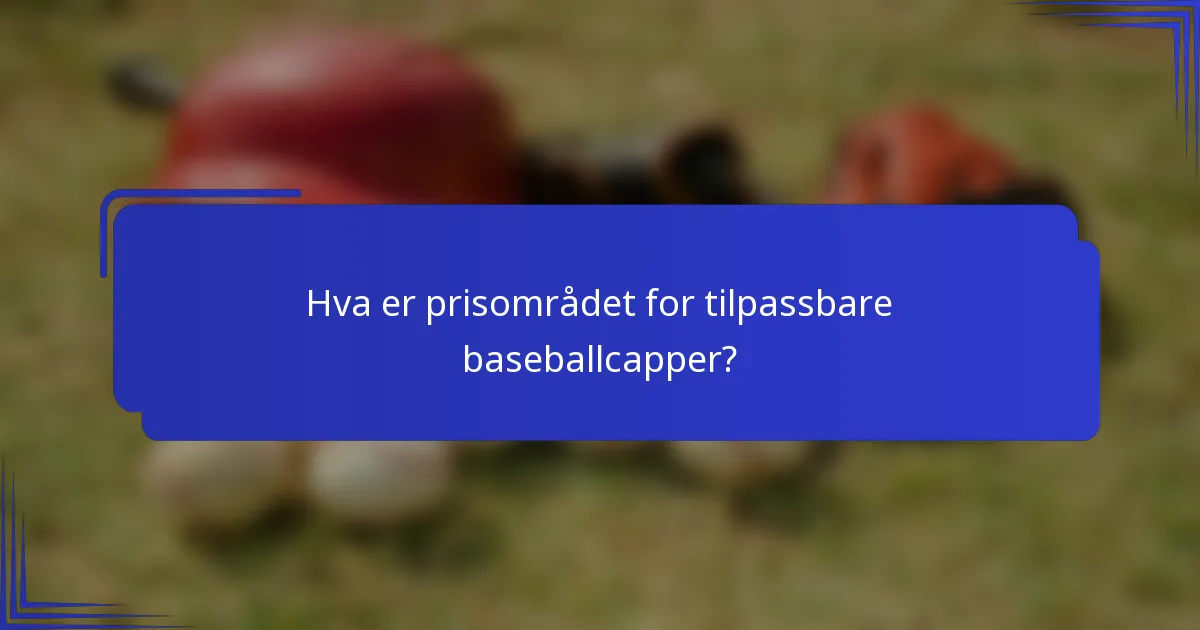 Hva er prisområdet for tilpassbare baseballcapper?