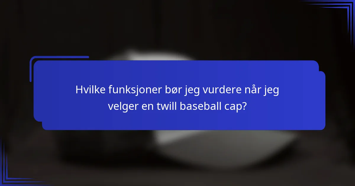 Hvilke funksjoner bør jeg vurdere når jeg velger en twill baseball cap?