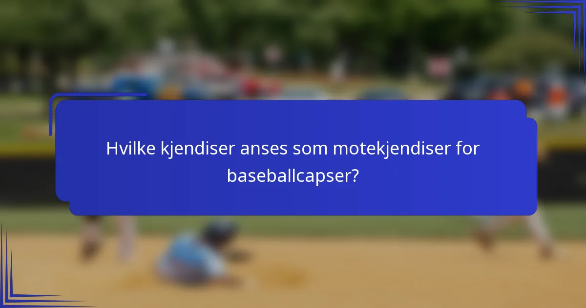 Hvilke kjendiser anses som motekjendiser for baseballcapser?