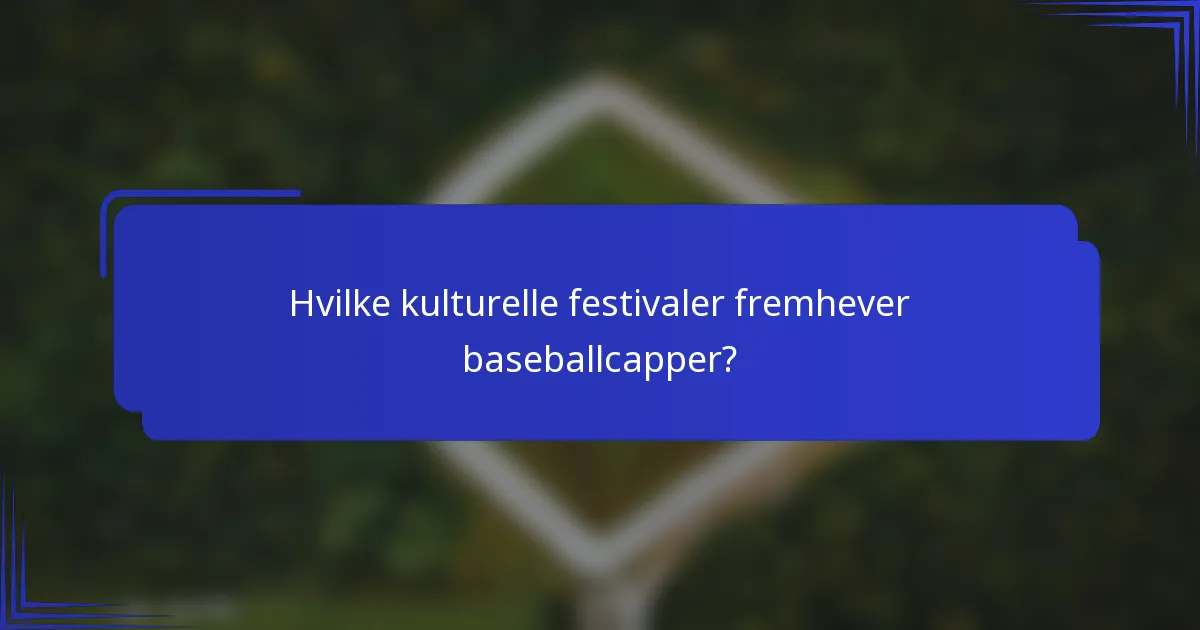 Hvilke kulturelle festivaler fremhever baseballcapper?