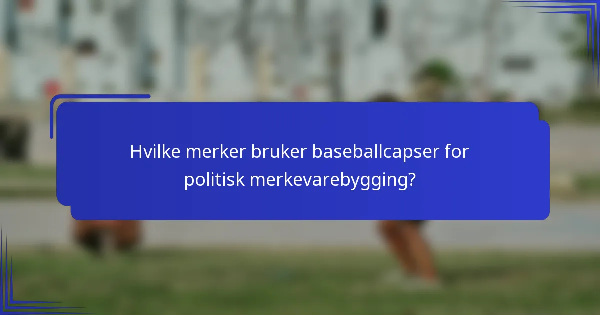 Hvilke merker bruker baseballcapser for politisk merkevarebygging?