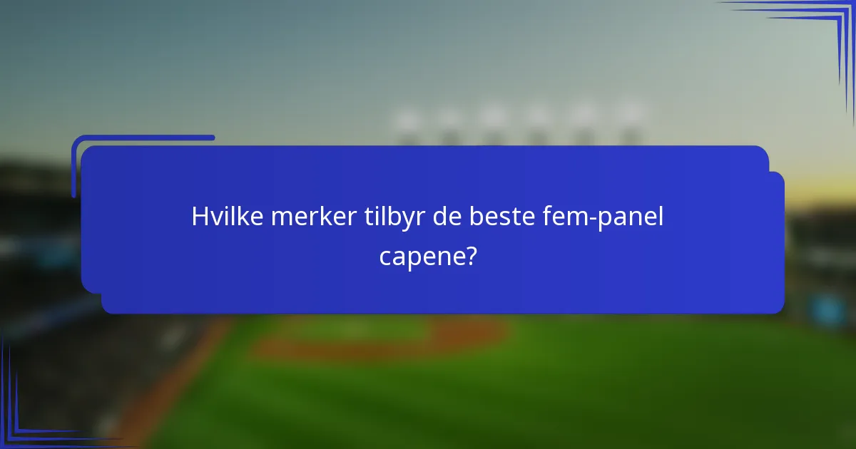 Hvilke merker tilbyr de beste fem-panel capene?