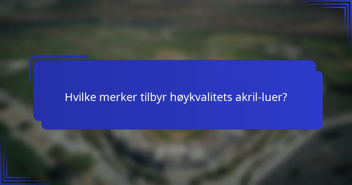 Hvilke merker tilbyr høykvalitets akril-luer?