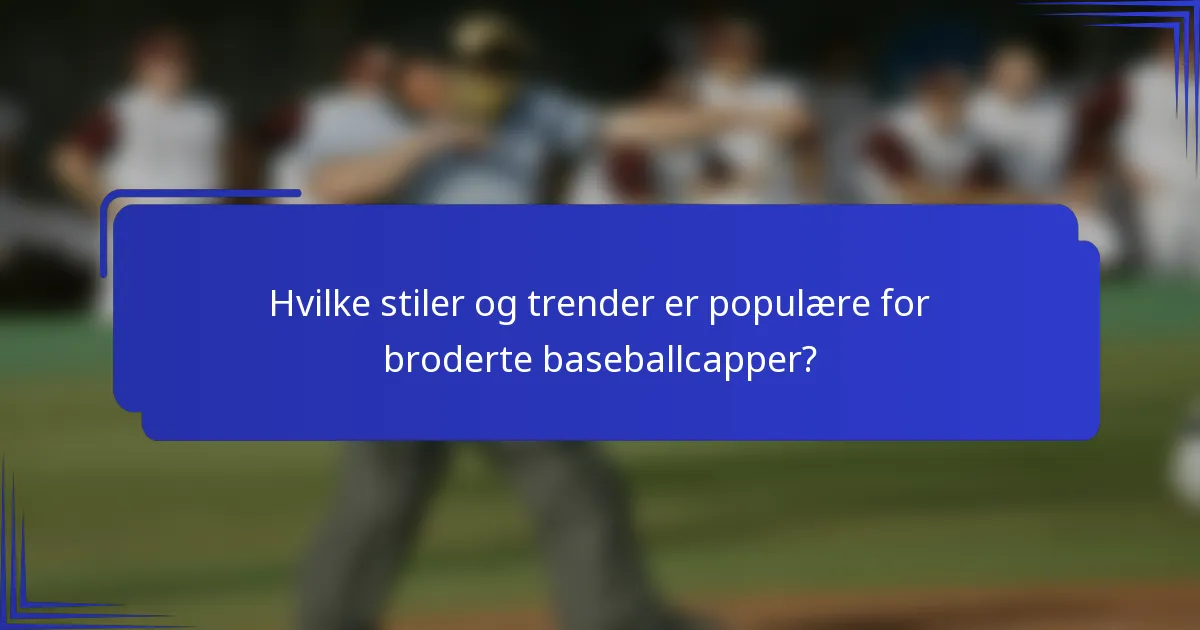 Hvilke stiler og trender er populære for broderte baseballcapper?