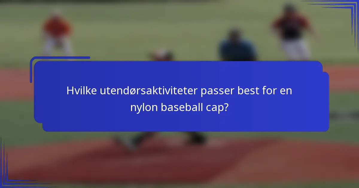 Hvilke utendørsaktiviteter passer best for en nylon baseball cap?
