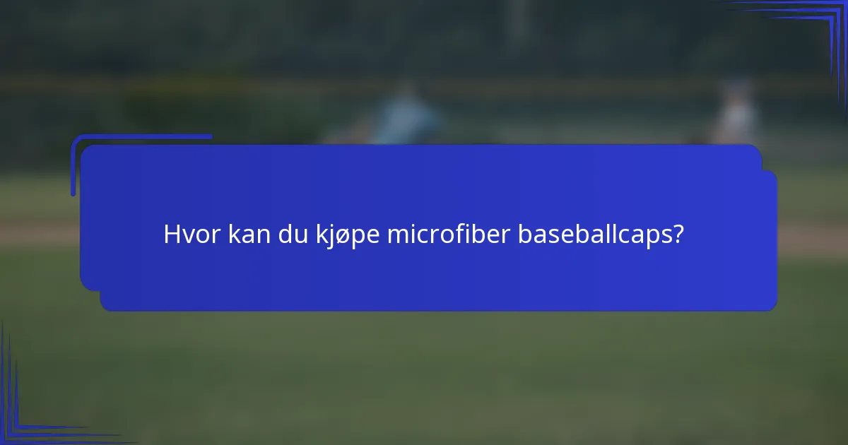 Hvor kan du kjøpe microfiber baseballcaps?