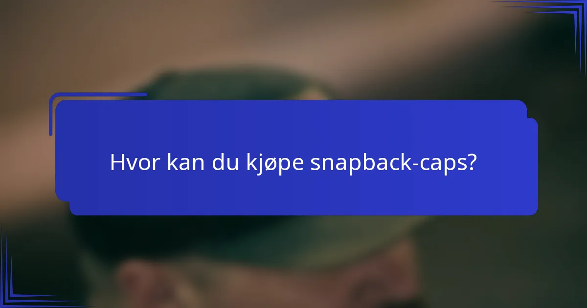 Hvor kan du kjøpe snapback-caps?