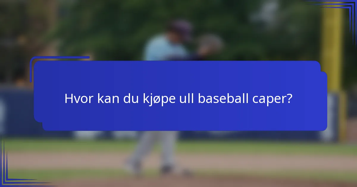 Hvor kan du kjøpe ull baseball caper?