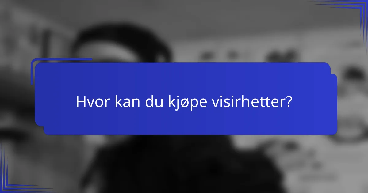 Hvor kan du kjøpe visirhetter?