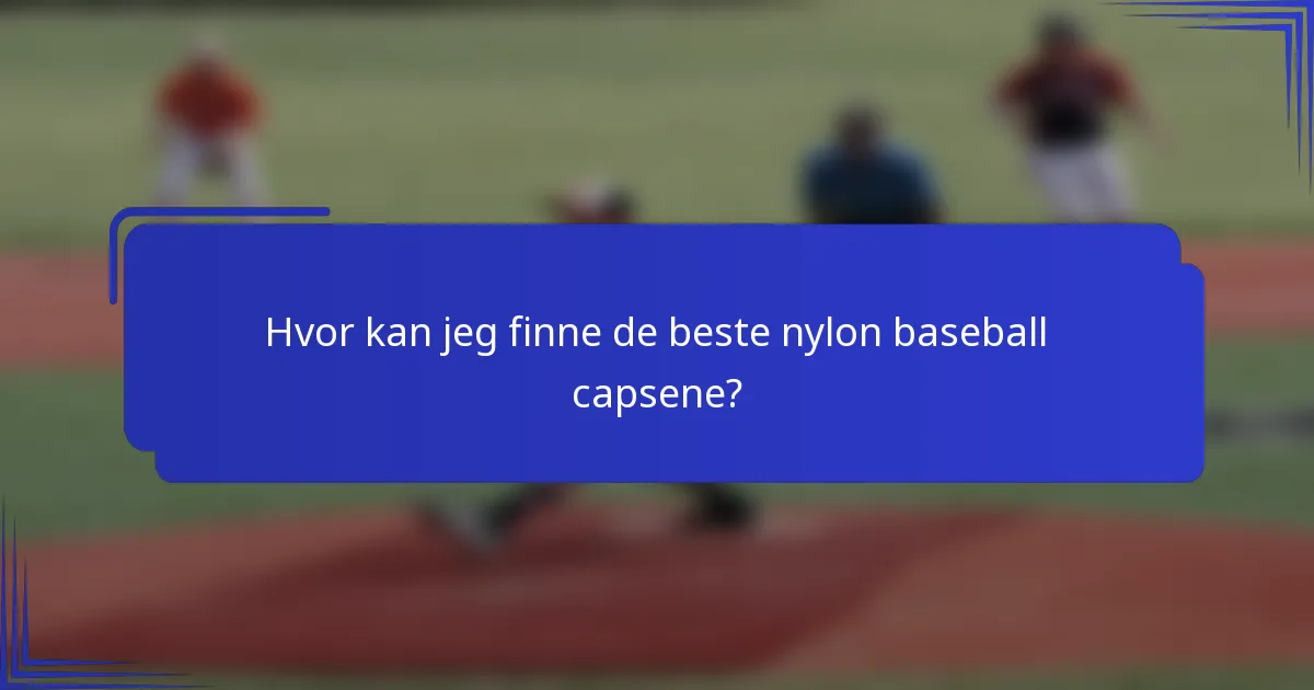 Hvor kan jeg finne de beste nylon baseball capsene?