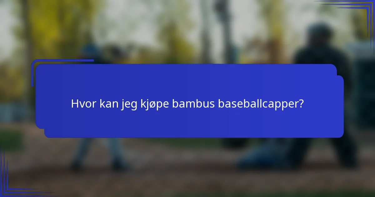 Hvor kan jeg kjøpe bambus baseballcapper?