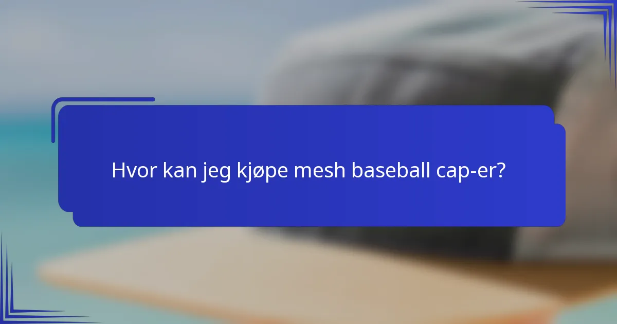 Hvor kan jeg kjøpe mesh baseball cap-er?