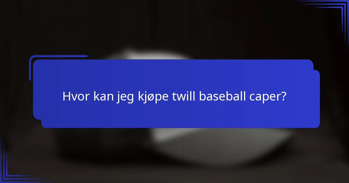 Hvor kan jeg kjøpe twill baseball caper?