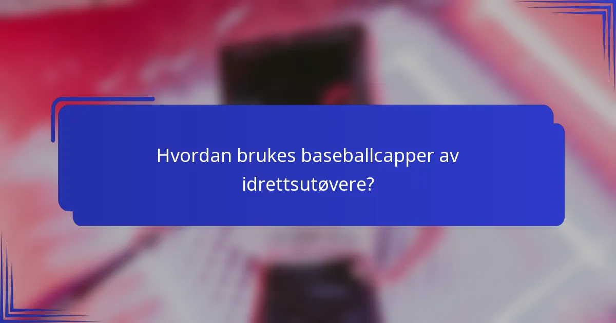 Hvordan brukes baseballcapper av idrettsutøvere?