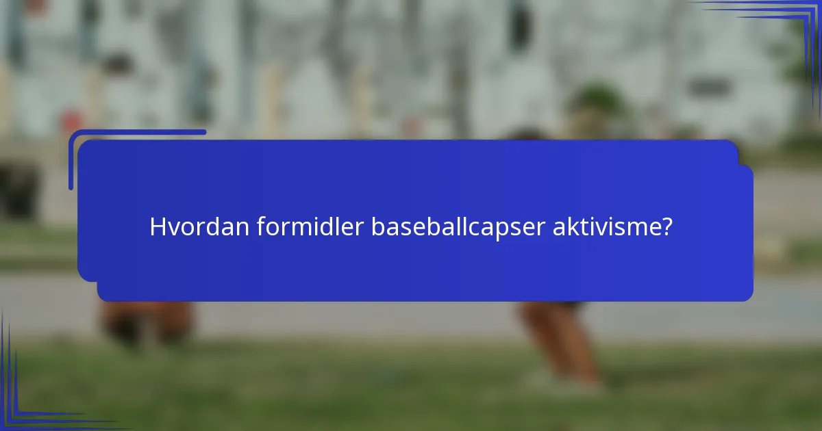 Hvordan formidler baseballcapser aktivisme?