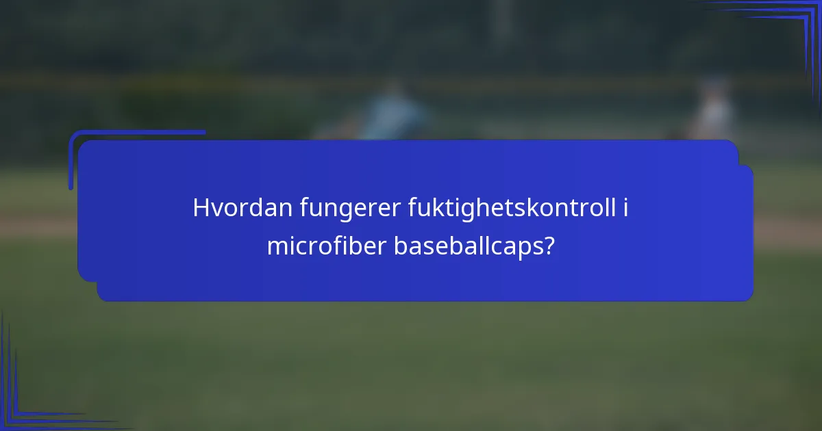 Hvordan fungerer fuktighetskontroll i microfiber baseballcaps?