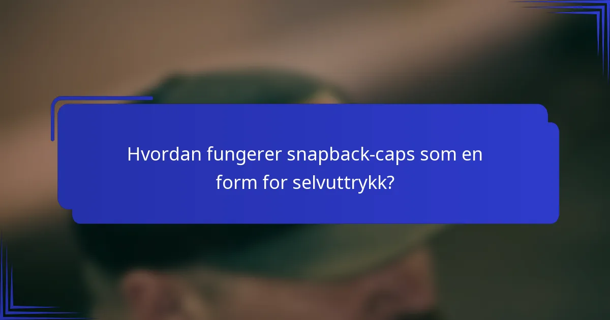 Hvordan fungerer snapback-caps som en form for selvuttrykk?