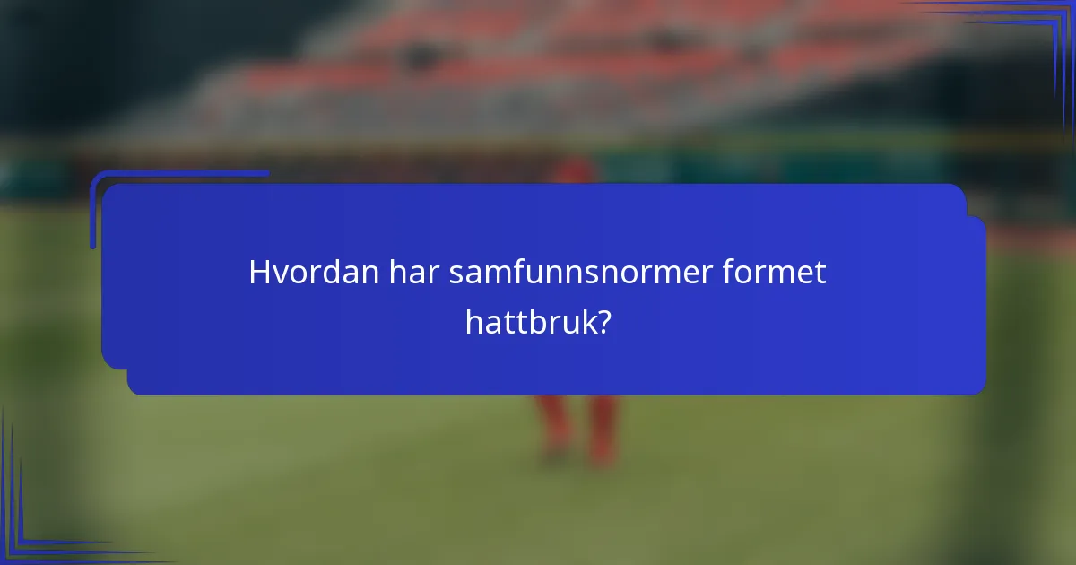 Hvordan har samfunnsnormer formet hattbruk?
