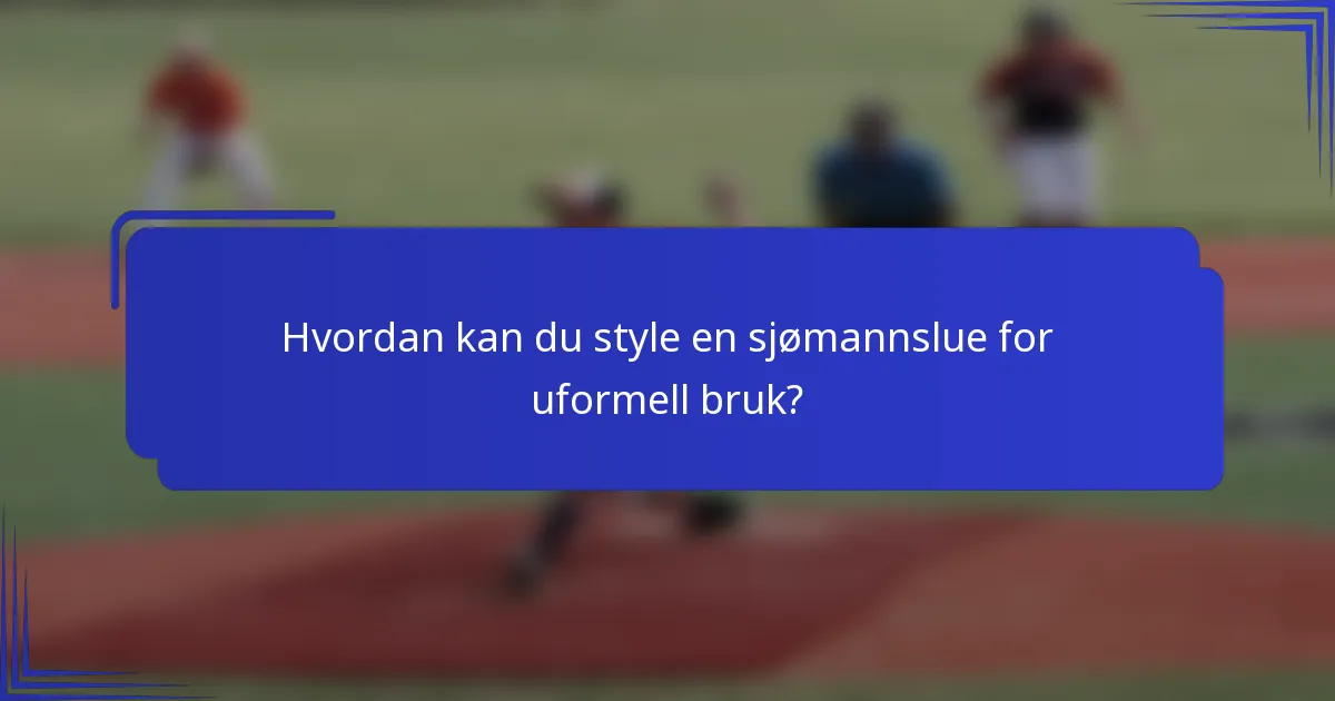 Hvordan kan du style en sjømannslue for uformell bruk?