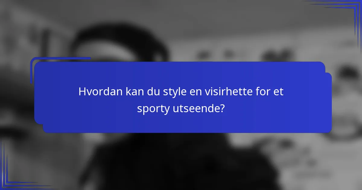 Hvordan kan du style en visirhette for et sporty utseende?