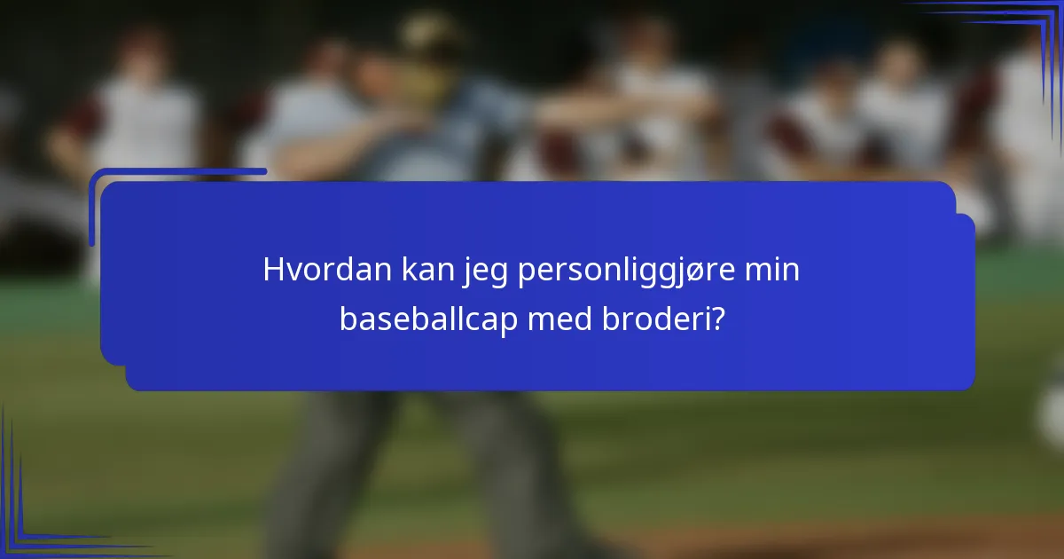 Hvordan kan jeg personliggjøre min baseballcap med broderi?