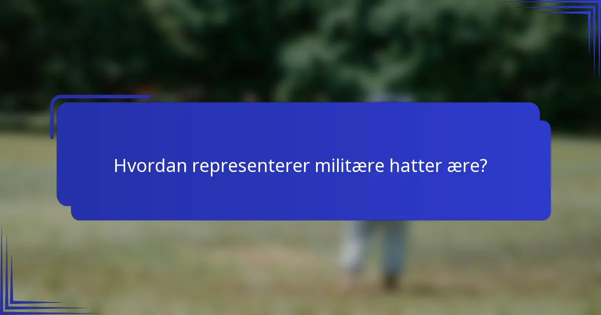 Hvordan representerer militære hatter ære?
