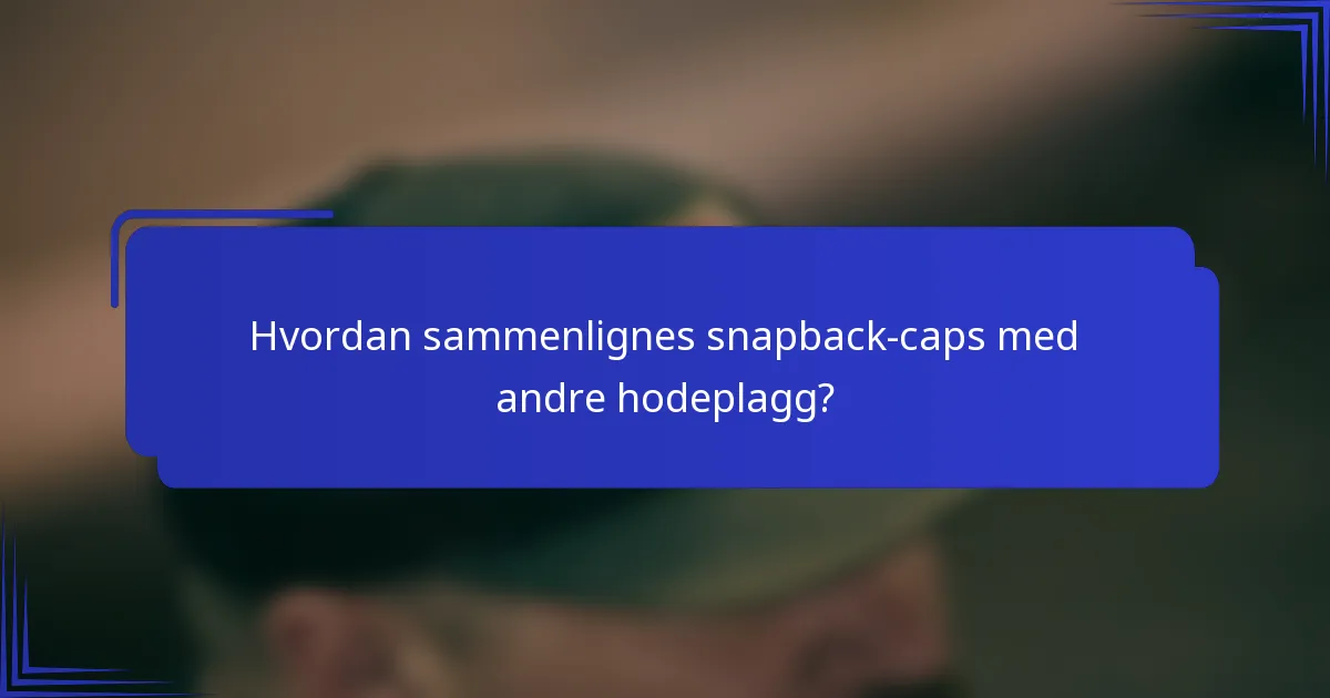 Hvordan sammenlignes snapback-caps med andre hodeplagg?