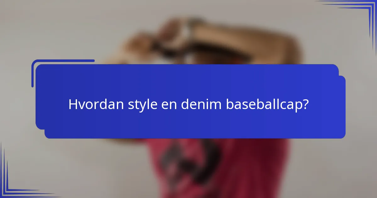 Hvordan style en denim baseballcap?