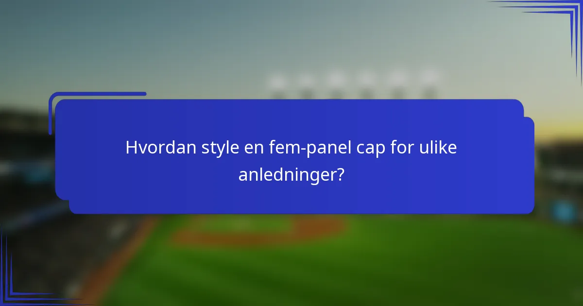 Hvordan style en fem-panel cap for ulike anledninger?