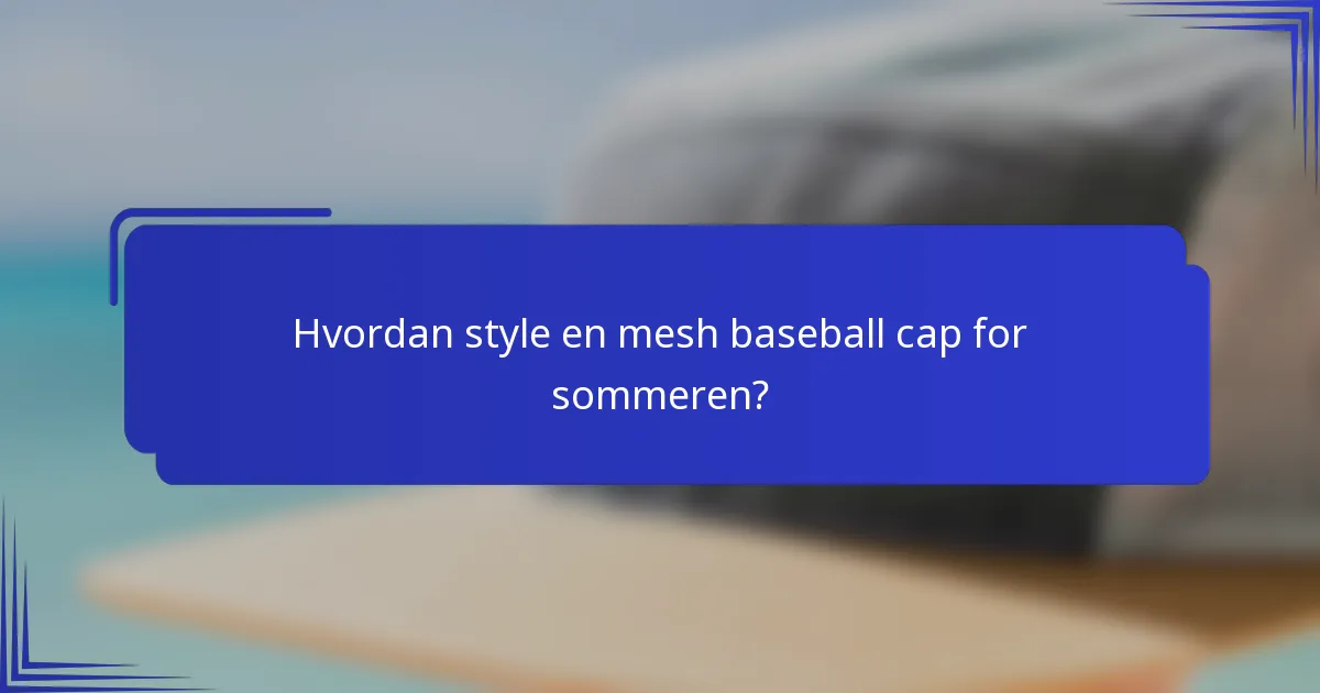 Hvordan style en mesh baseball cap for sommeren?
