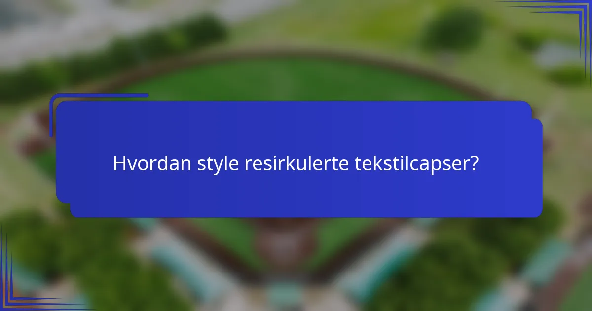 Hvordan style resirkulerte tekstilcapser?
