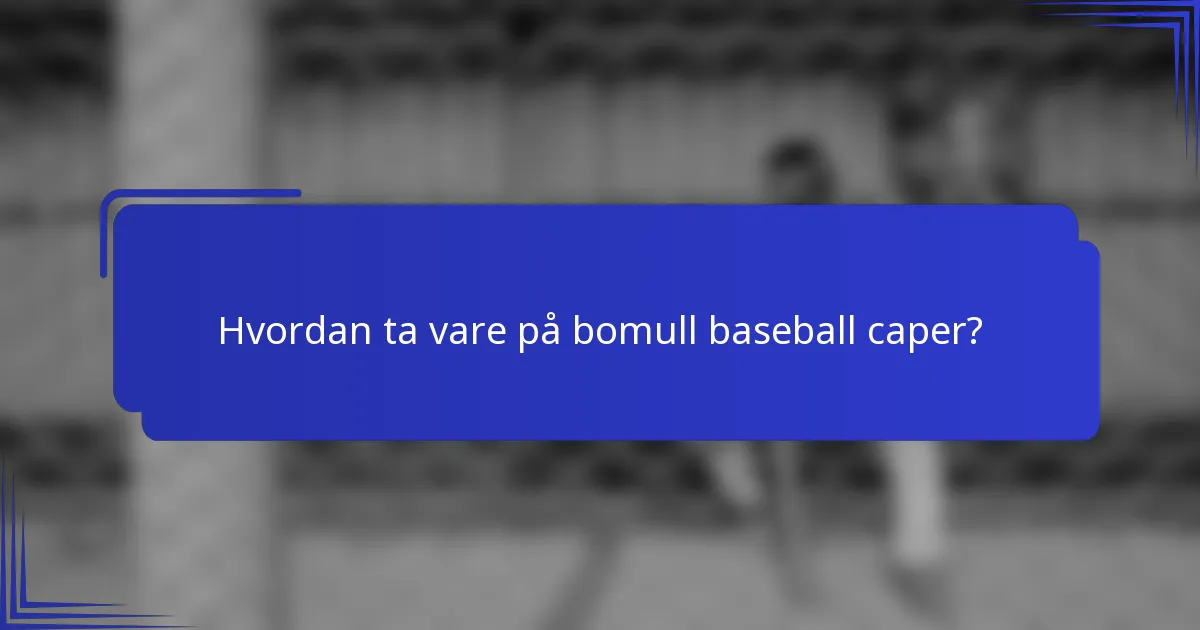 Hvordan ta vare på bomull baseball caper?