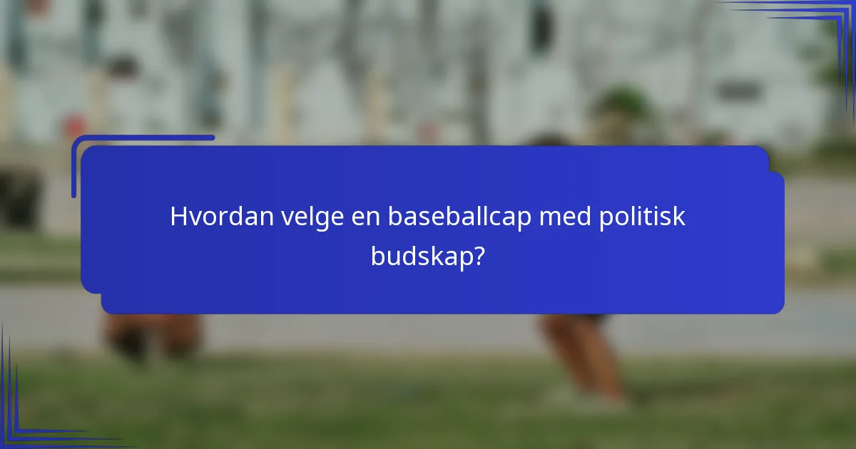 Hvordan velge en baseballcap med politisk budskap?