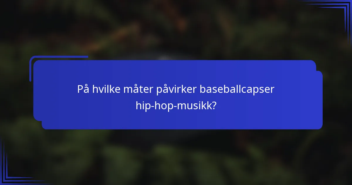 På hvilke måter påvirker baseballcapser hip-hop-musikk?
